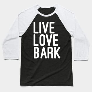 Live Love Bark Quote Baseball T-Shirt